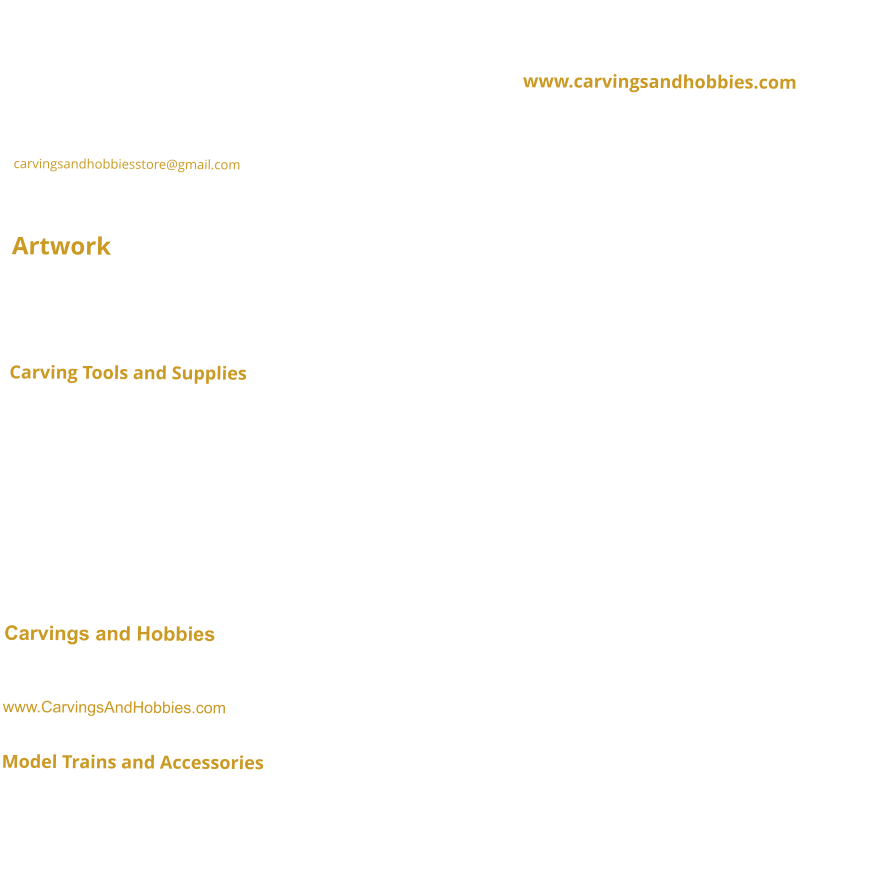 Products The name of our online store is “Carvings and Hobbies” - www.carvingsandhobbies.com. We are currently populating our online store.  Uploading all our tools and supplies take time, but we’ll eventually get it done.  Some of the categories are empty as we load.  If you are interested in a brand that you don’t see populated, send us an email at carvingsandhobbiesstore@gmail.com and we’ll let you know what is available. Art From The Bark store gift cards.  Gift cards can be used to purchase store items, artwork, and classes.  Artwork The artwork we sell in the gallery is created by various artists in the local area. Woodcarvings, wood turnings, scroll saw work and other wood art will be for sell throughout the store.     Carving Tools and Supplies Art from the Bark, LLC carries Kathy Overcash Signature Helvie Knives, OCC Tools (formally Denny’s), Dunkle knives, Lyons knives, Flexcut tools,  and many more.  These companies make quality tools that will last a lifetime of carving.  We also carry the following items: Colwood burning supplies, Meltonian cream polish, woodcarving books, BSI Glues, Quikwood, Abranet, power carving tools, bits and burrs, diamond files, sharpening and honing supplies, pocket knives, basswood, cottonwood bark, and more…  We are trying to carry woodcarving supplies that you can’t find at our local hardware stores.  Carvings and Hobbies “Carvings and Hobbies” is the Art From The Bark online store.  We sell woodcarving products, hobby products, trains and other supplies.  Please visit our online store to purchase your woodcarving and hobby supplies. Link-www.CarvingsAndHobbies.com.  Model Trains and Accessories Our store will also be carrying an in stock supply of trains and accessories, track for most gauges N through O, scenery supplies, modeling tools and materials.  We will also be carrying a selection of pre-owned and tested HO locomotives and accessories, HO and O27 power packs, track and accessories.  We also take special orders for any item from a major independent distributor and Walthers.  Most sets and locomotives can be special ordered at a discount to MSRP.